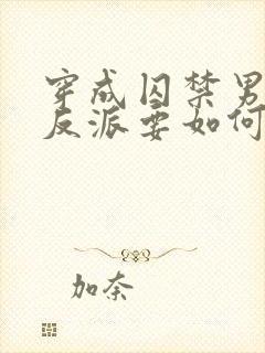 穿成囚禁男主的反派要如何活命 依伊以翼