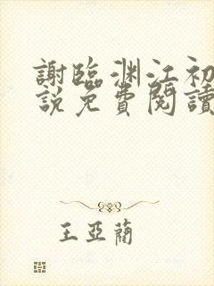 谢临渊江初月小说免费阅读最新章节