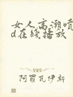 女人高潮喷水hd在线播放