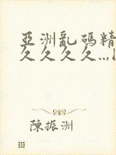 亚洲乱码精品久久久久久..,国产亚洲福封面