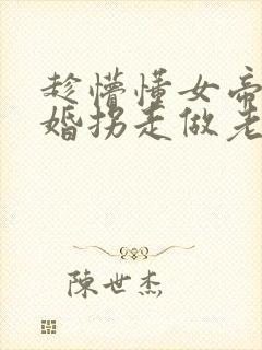 趁懵懂女帝被退婚拐走做老婆合集