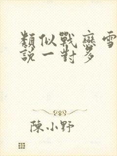 类似战恋雪的小说一对多