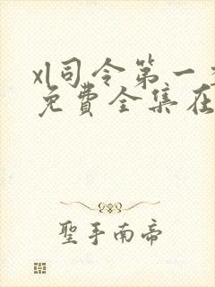 xl司令第一季免费全集在线观看真人版