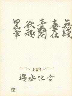 黑欲青春无弹窗笔趣阁在线阅读小说封面