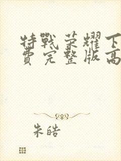 特战荣耀下载免费完整版高清