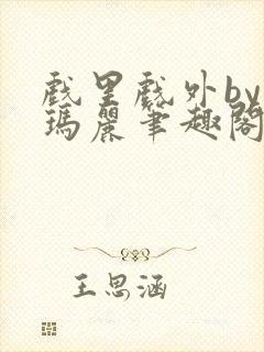 戏里戏外by苏玛丽笔趣阁在线阅读