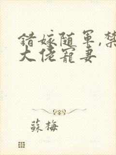 错嫁随军,禁欲大佬宠妻