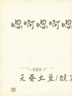 嗯啊嗯啊嗯嗯哈