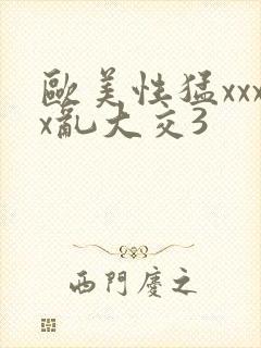 欧美性猛xxxx乱大交3