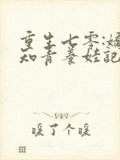 重生七零:娇软知青养娃记小说完整版封面