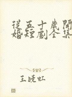 从五十岁开始闪婚短剧全集免费