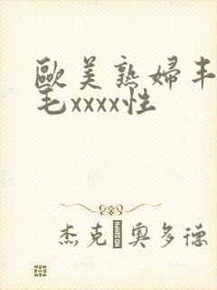 欧美熟妇丰满多毛xxxx性