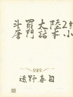 斗罗大陆2绝世唐门话本小说