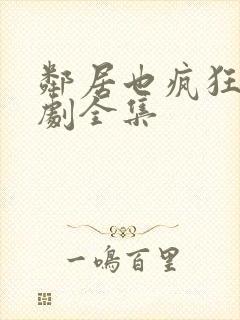 邻居也疯狂电视剧全集