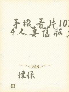 手机看片1024人妻旧版免费