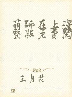 萌师在上漫画完整版免费阅读下拉式