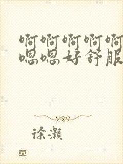 啊啊啊啊啊啊嗯嗯嗯好舒服封面