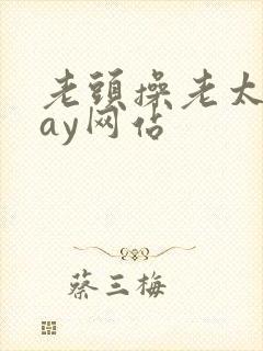 老头操老太太gay网站