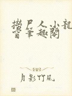 捞尸人小龙无弹窗笔趣阁