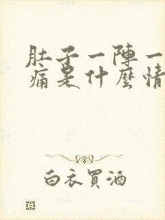 肚子一阵一阵绞痛是什么情况