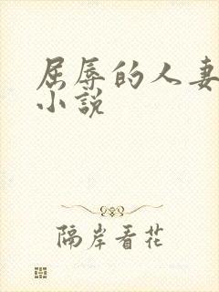 屈辱的人妻少妇小说