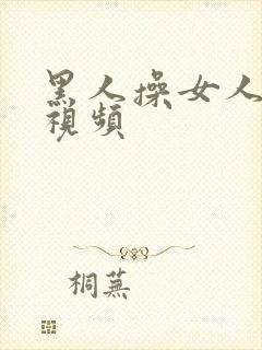 黑人操女人逼的视频