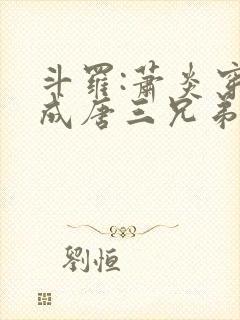 斗罗:萧炎穿越成唐三兄弟