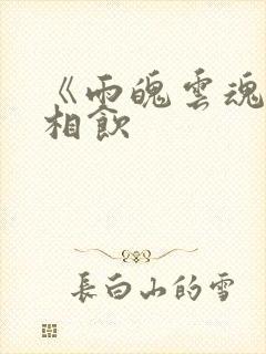 《雨魄云魂》闲相饮