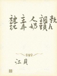 被主人调教当众玩弄奶头h封面