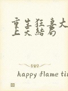 重生狂妻大佬宠上天结局