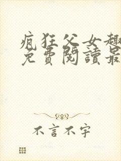 疯狂父女趣笔阁免费阅读最新章节