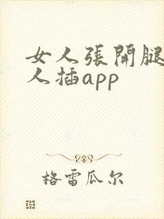 女人张开腿让男人插app