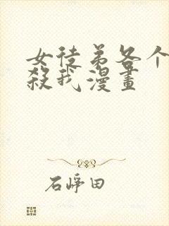 女徒弟各个都想杀我漫画