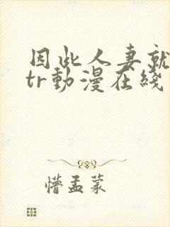 因此人妻就被ntr动漫在线看