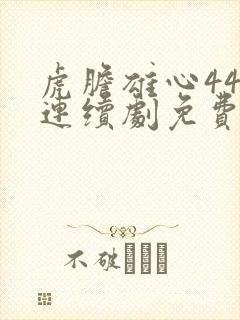 虎胆雄心44集连续剧免费观看视频