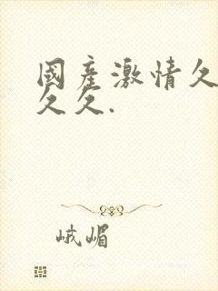 国产激情久久久久久.