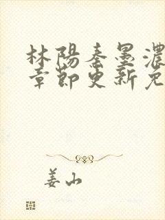 林阳秦墨浓最新章节更新免费下载