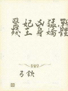 医妃凶猛,战神残王身娇体软阅读全文