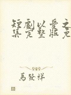 短剧以爱之名全集完整版免费观看60