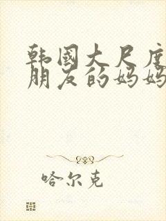 韩国大尺度电影朋友的妈妈