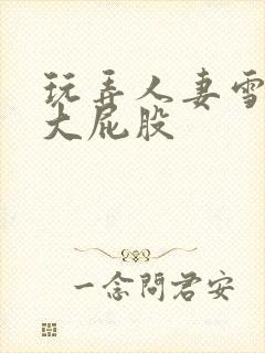 玩弄人妻雪白的大屁股