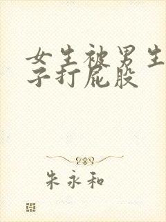 女生被男生脱裤子打屁股