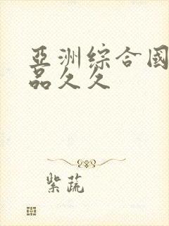 亚洲综合国产精品久久