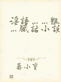 淫语……粗话……脏话小说′