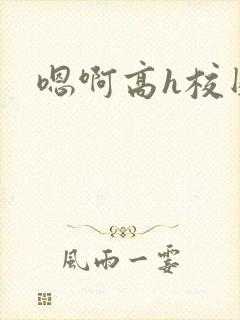 嗯啊高h校园