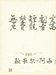 无双短剧完整版免费观看高清