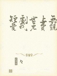 短剧世上无人再爱我免费观看