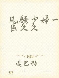 风骚少妇一区二区久久