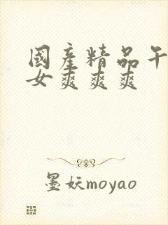 国产精品午夜男女爽爽爽