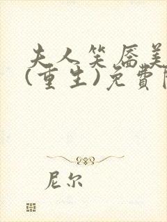 夫人笑靥美如画(重生)免费阅读